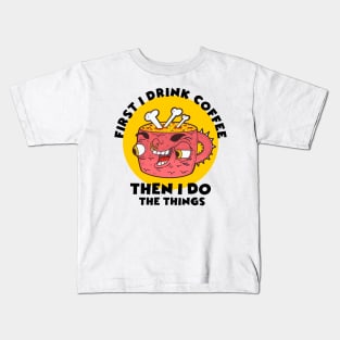 first i drink coffee then i do the things Kids T-Shirt